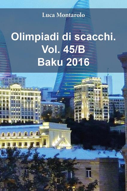 Olimpiadi di scacchi. Vol. 45/B: Baku 2016 - Luca Montarolo - copertina