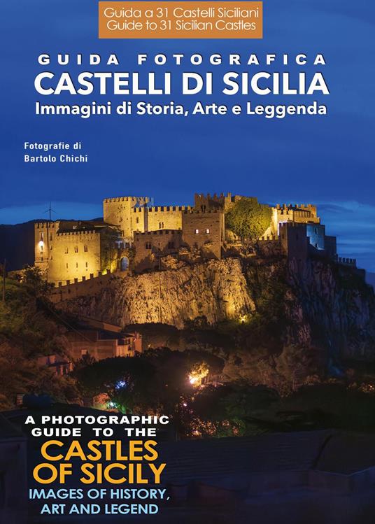 Guida fotografica. Castelli di Sicilia. Immagini di storia, arte e leggenda-A photographic guide to the castles of Sicily. Images of history, art and legend - Bartolo Chichi - copertina