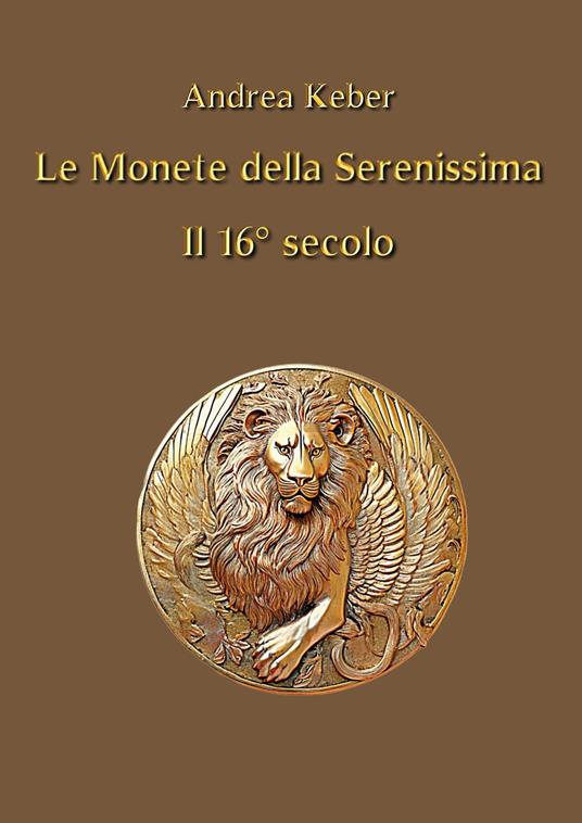 Le monete della Serenissima il 16° secolo - Andrea Keber - copertina