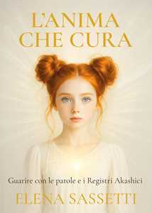 Libro L'anima che cura. Guarire con le parole e i registri akashici Elena Sassetti