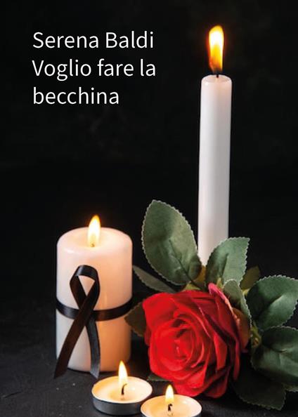 Voglio fare la becchina - Serena Baldi - copertina