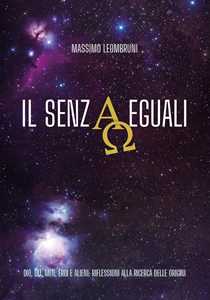 Libro iL Senzaeguali. Dio, dei, miti, eroi e alieni: riflessioni alla ricerca delle origini Massimo Leombruni