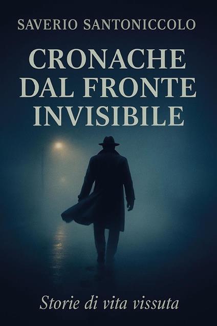 Cronache dal fronte invisibile. Storie di vita vissuta - Saverio Santoniccolo - copertina