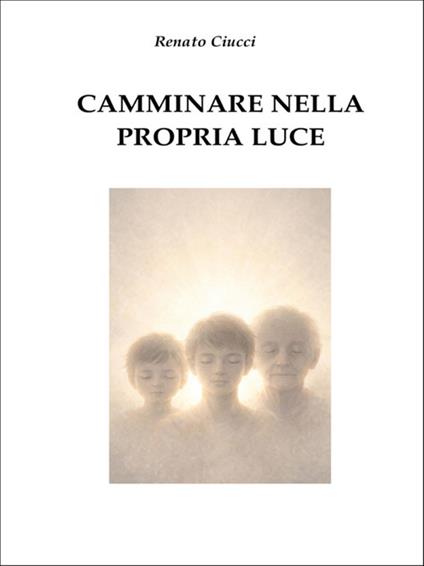 Camminare nella propria luce - Renato Ciucci - ebook