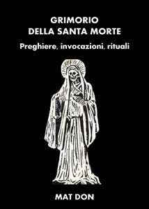 Libro Grimorio della Santa Morte. Preghiere, invocazioni, rituali Mat Don