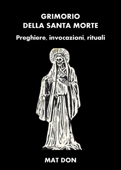 Grimorio della Santa Morte. Preghiere, invocazioni, rituali - Mat Don - copertina