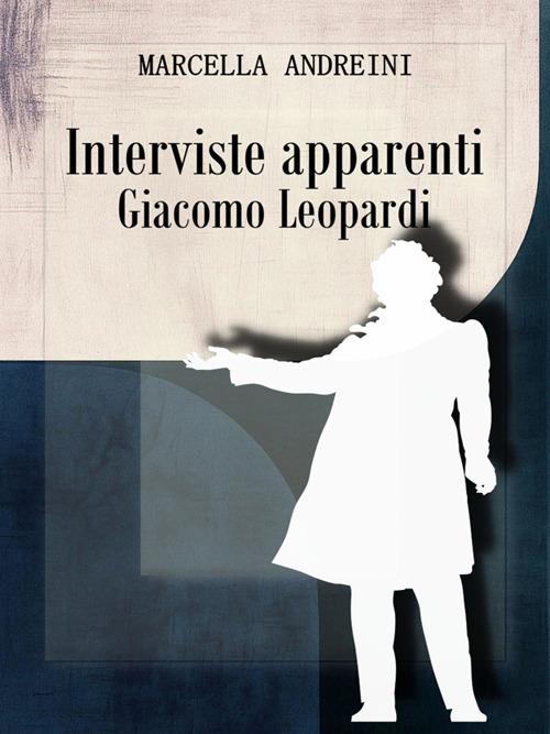 Interviste apparenti. Giacomo Leopardi - Marcella Andreini - ebook