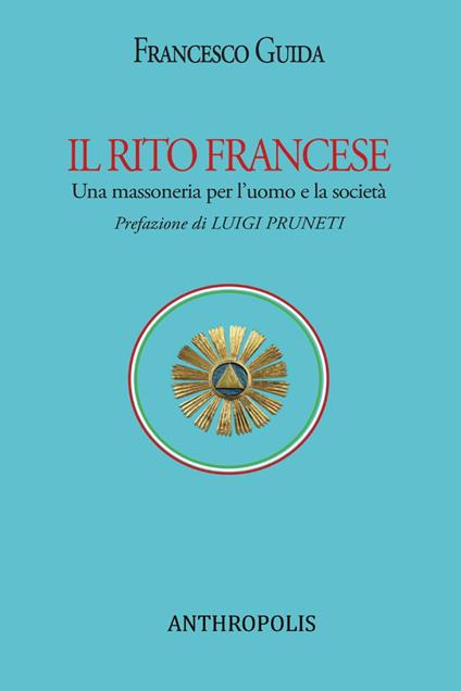 Il rito francese. Una massoneria per l'uomo e la società - Francesco Guida - copertina