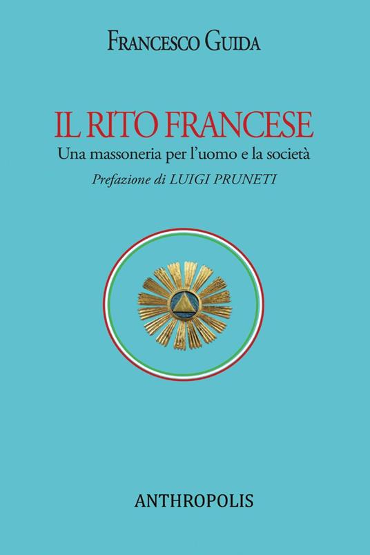 Il rito francese. Una massoneria per l'uomo e la società - Francesco Guida - copertina