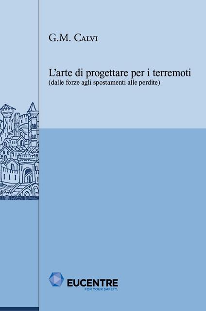 L'arte di progettare per i terremoti (dalle forze agli spostamenti alle perdite) - Gian Michele Calvi - copertina