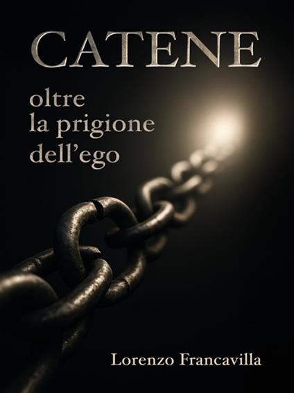 Catene. Oltre la prigione dell'ego - Lorenzo Francavilla - ebook