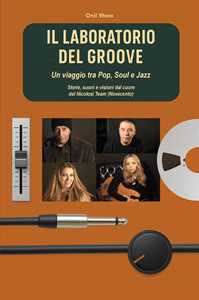 Libro Il laboratorio del Groove. Un viaggio tra pop, soul e jazz storie, suoni e visioni dal cuore del Nicolosi Team (Novecento) Onil Wave