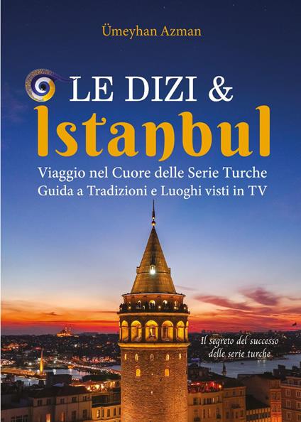 Le Dizi e Istanbul. Viaggio nel cuore delle serie turche. Guida a tradizioni e luoghi visti in tv - Ümeyhan Azman - copertina