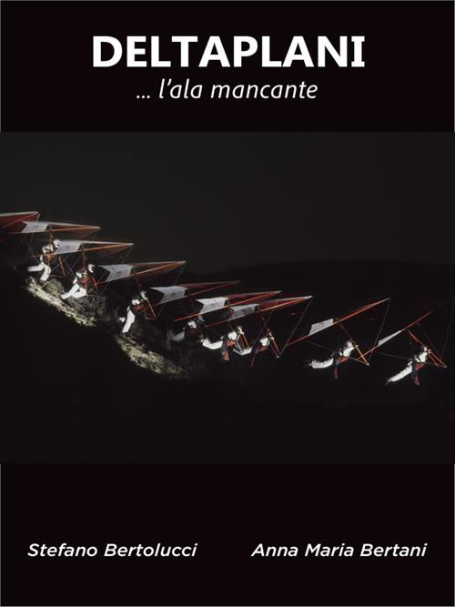 Deltaplani... l'ala mancante. Ediz. illustrata - Anna Maria Bertani,Stefano Bertolucci - ebook