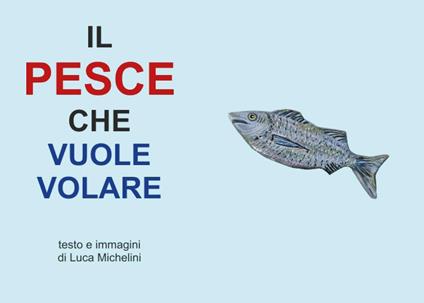 Il pesce che vuole volare - Luca Michelini - copertina