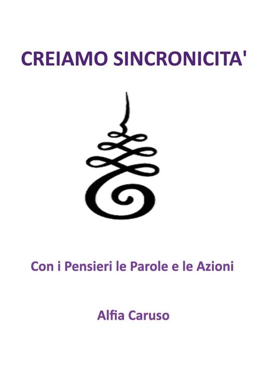 Creiamo sincronicità con i pensieri le parole e le azioni - Alfia Caruso - copertina