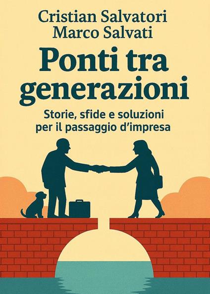 Ponti tra generazioni. Storie, sfide e soluzioni per il passaggio d'impresa - Cristian Salvatori,Marco Salvati - copertina