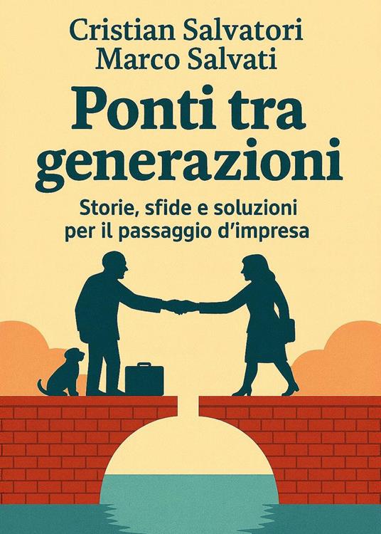 Ponti tra generazioni. Storie, sfide e soluzioni per il passaggio d'impresa - Cristian Salvatori,Marco Salvati - copertina