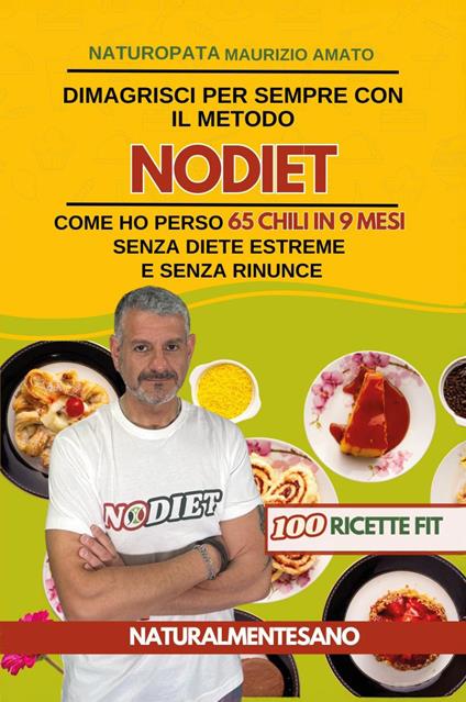 Dimagrisci per sempre con il metodo NODIET. Come ho perso 65 chili in 9 mesi senza diete estreme e senza rinunce - Maurizio Amato - copertina