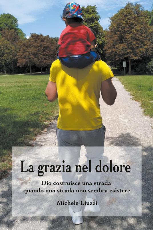 La grazia nel dolore. Dio costruisce una strada quando una strada non sembra esistere - Michele Liuzzi - copertina