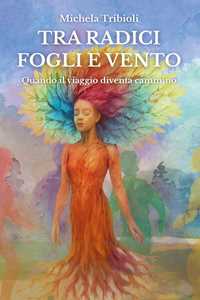 Libro Tra radici fogli e vento. Quando il viaggio diventa cammino Michela Tribioli