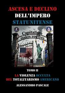 Libro Ascesa e declino dell'impero statunitense. Vol. 2: La violenza occulta del totalitarismo americano Alessandro Pascale