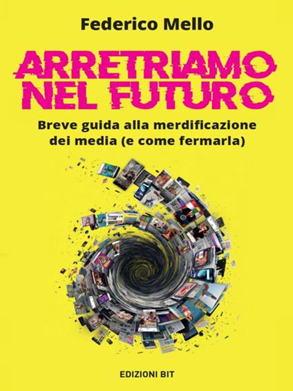 Arretriamo nel futuro. Breve guida alla merdificazione dei media (e come fermarla) - Federico Mello - ebook