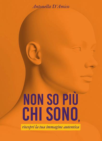 Non so più chi sono, riscopri la tua immagine autentica - Antonella D'Amico - copertina