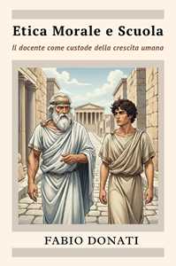 Libro Etica morale e scuola, il docente come custode della crescita umana Fabio Donati