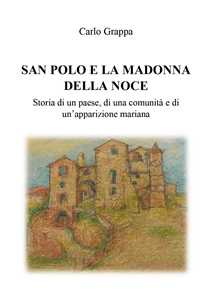Libro San Polo e la Madonna della Noce. Storia di un paese, di una comunità e di un'apparizione mariana Carlo Grappa