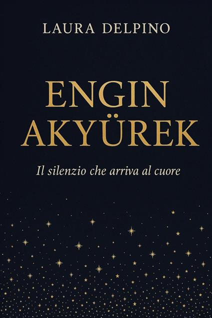 Engin Akyürek. Il silenzio che arriva al cuore - Laura Delpino - copertina