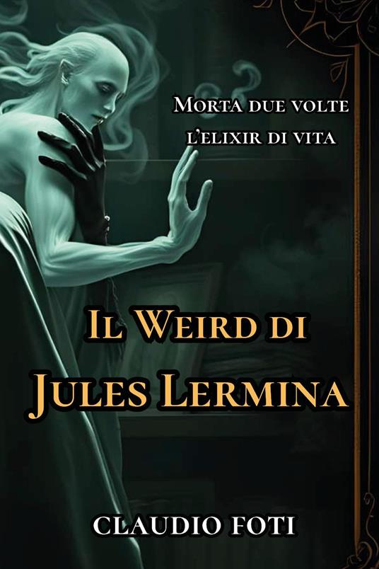 Il Weird di Jules Lermina. Vol. 1: Morta due volte-Elixir di vita - Claudio Foti - copertina