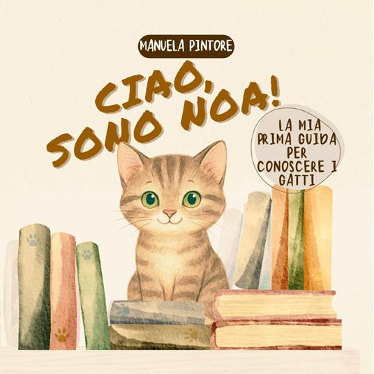 Ciao, sono Noa! La mia prima guida per conoscere i gatti - Manuela Pintore - copertina