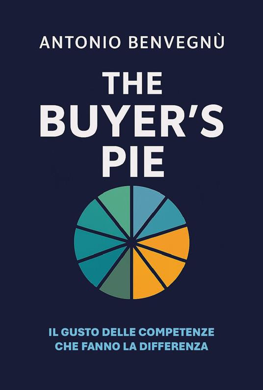 The buyer's pie. Il gusto delle competenze che fanno la differenza - Antonio Benvegnù - copertina