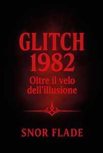 Libro Glitch 1982. Oltre il velo dell'illusione Snor Flade