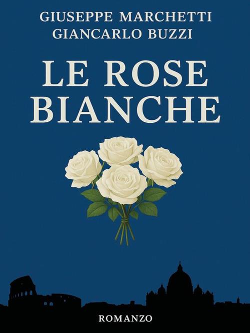 Le rose bianche - Giuseppe Marchetti Giancarlo Buzzi - ebook