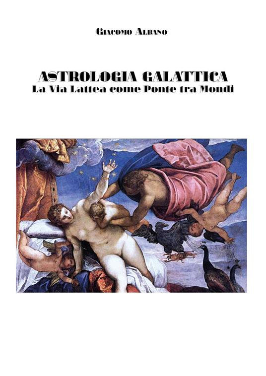Astrologia galattica. La via Lattea come ponte tra mondi - Giacomo Albano - copertina