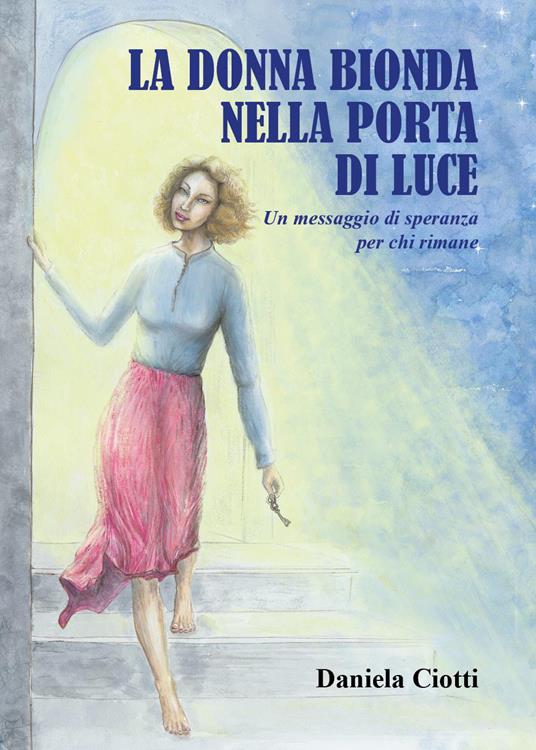 La donna bionda nella porta di luce. Un messaggio di speranza per chi rimane - Daniela Ciotti - copertina