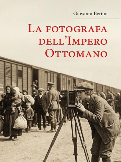 La fotografa dell'Impero Ottomano - Giovanni Bertini - ebook