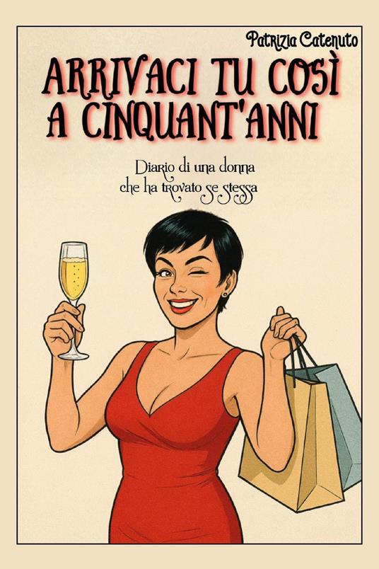 Arrivaci tu così a cinquant'anni. Diario di una donna che ha trovato se stessa - Patrizia Catenuto - copertina