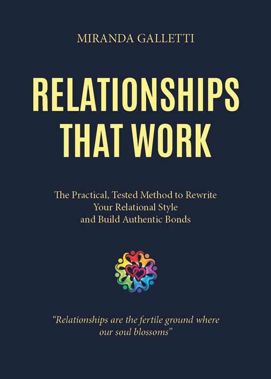 Relationships that work. The practical, tested method to rewrite your relational style and build authentic bonds - Miranda Galletti - copertina