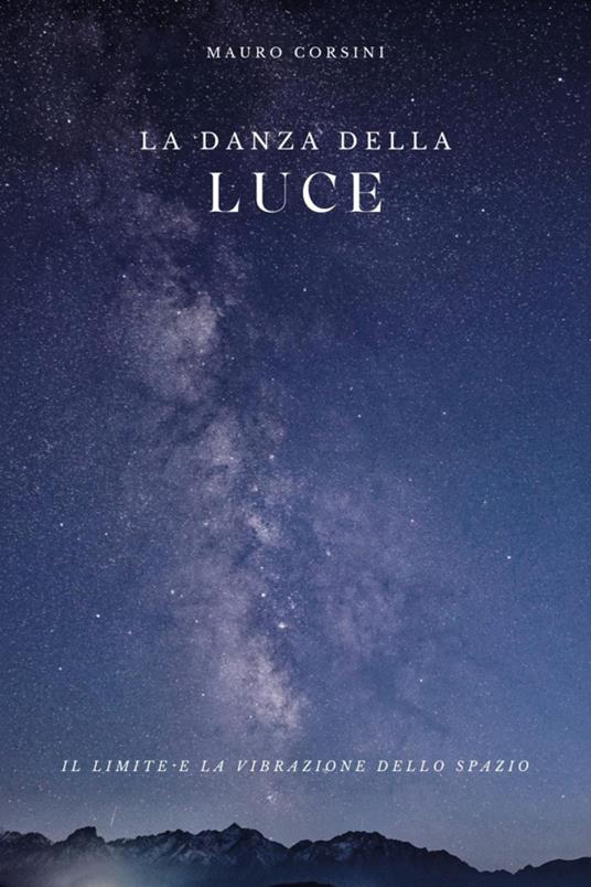 La danza della luce. Dentro la mente dell'universo. Ediz. italiana e inglese - Mauro Corsini - copertina