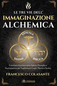 Libro Le tre vie dell'immaginazione alchemica Francesco Colasante
