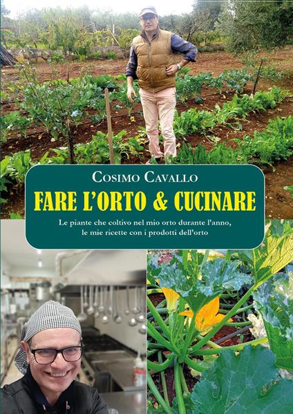 Fare l'orto e cucinare. Le piante che coltivo nel mio orto durante l'anno, le mie ricette con i prodotti dell'orto - Cosimo Cavallo - copertina