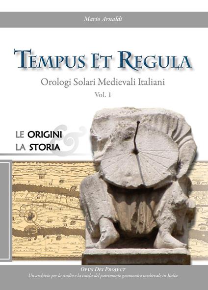 Tempus et regula. Orologi solari medievali italiani. Vol. 1: Le origini, la storia - Mario Arnaldi - copertina