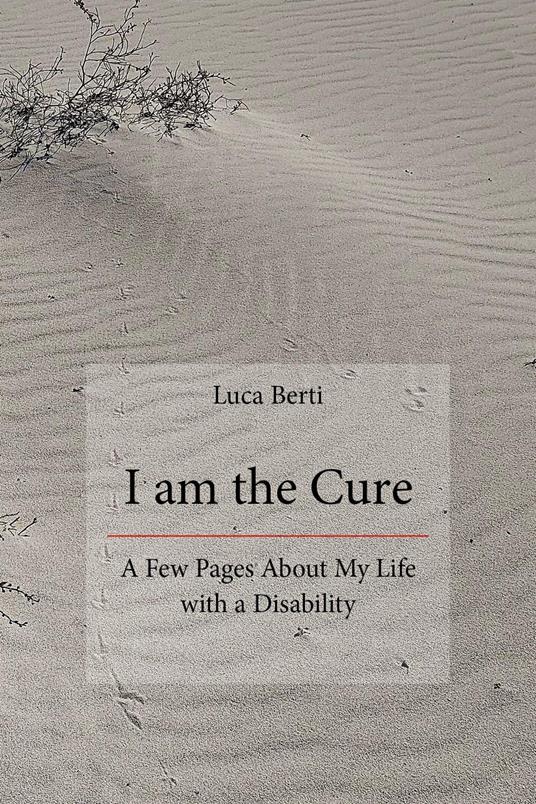 I am the cure. A few pages about my life with a disability - Luca Berti - copertina