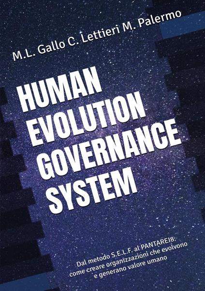 Human evolution governance system. Dal metodo S.E.L.F. al PANTAREI8®. Come creare organizzazioni che evolvono e generano valore umano - Maria Letizia Gallo,Catia Lettieri,Massimo Palermo - copertina
