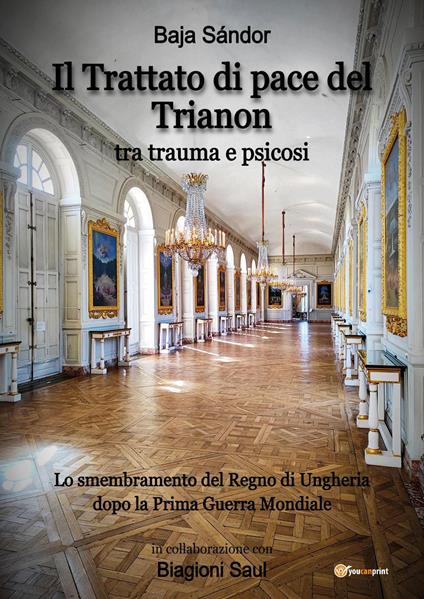 Il trattato di pace del Trianon. Tra trauma e psicosi. Lo smembramento del Regno di Ungheria dopo la Prima guerra mondiale - Baja Sándor - copertina