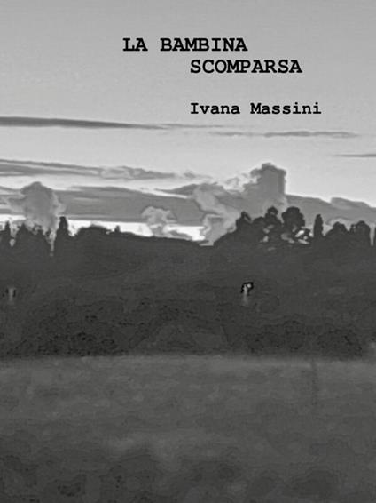 La bambina scomparsa - Ivana Massini - ebook