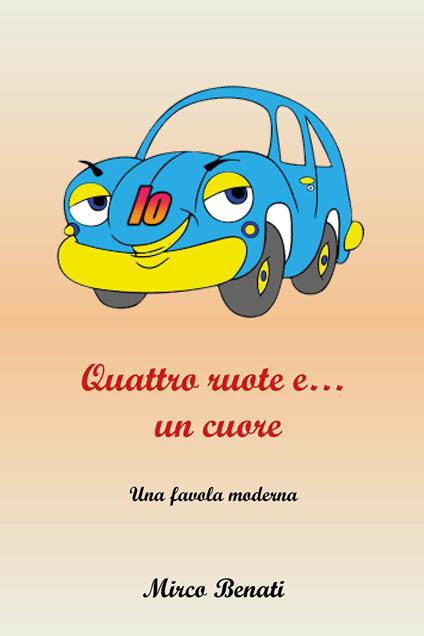 Io, quattro ruote e...un cuore - Mirco Benati - copertina